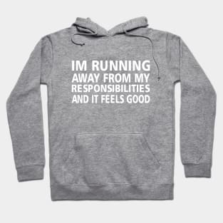 im running away from my responsibilities, and it feels good. Hoodie